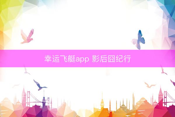 幸运飞艇app 影后囧纪行
